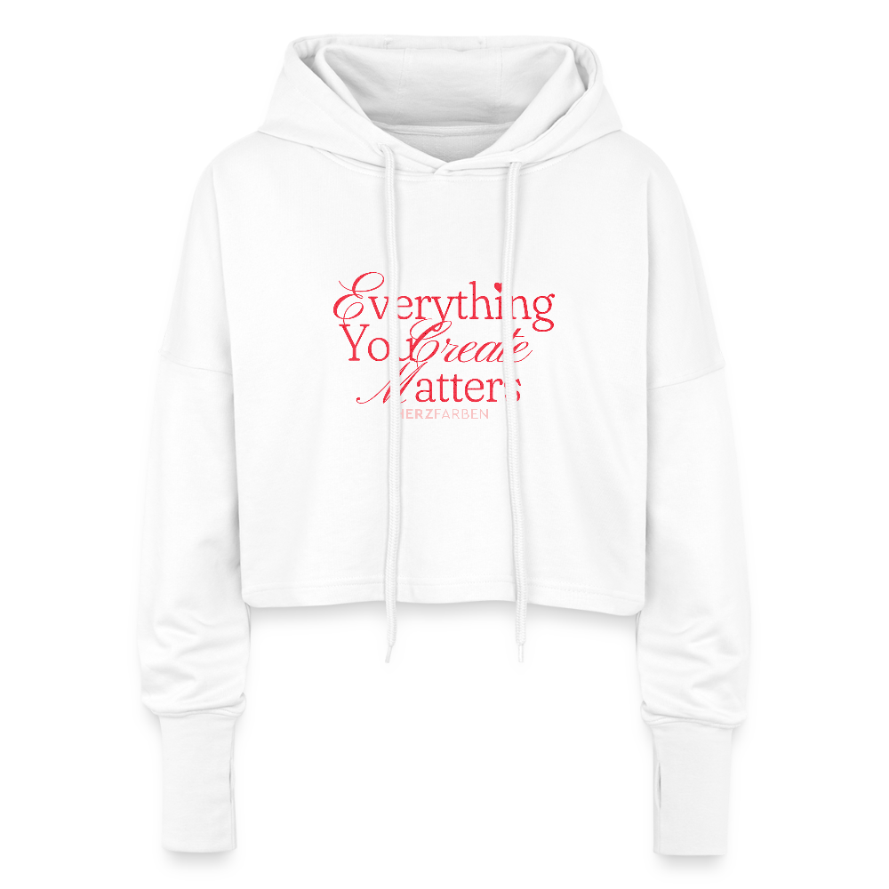 Cropped Hoodie – „Everything You Create Matters“ - Weiß
